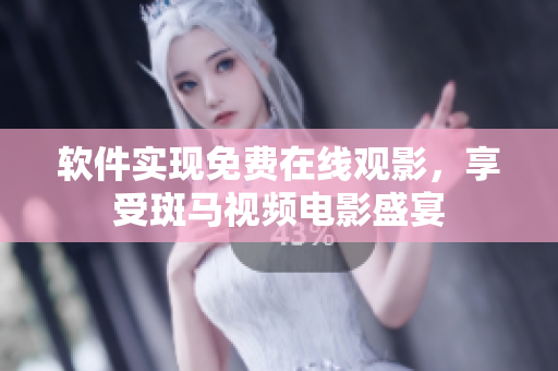 软件实现免费在线观影，享受斑马视频电影盛宴