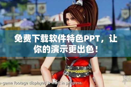免费下载软件特色PPT，让你的演示更出色！