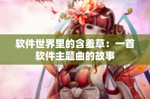 软件世界里的含羞草：一首软件主题曲的故事