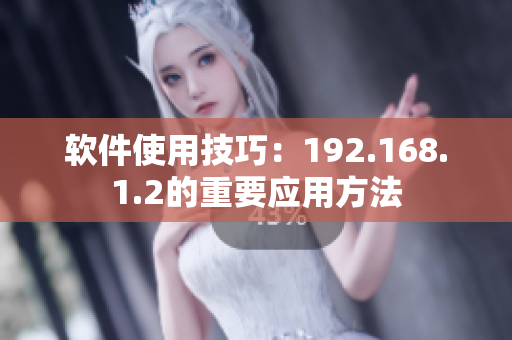 软件使用技巧：192.168.1.2的重要应用方法