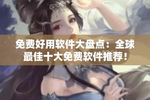 免费好用软件大盘点：全球最佳十大免费软件推荐！