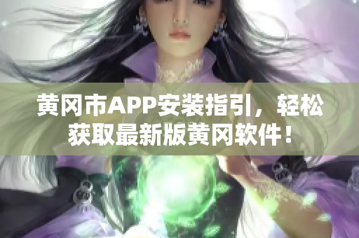 黄冈市APP安装指引，轻松获取最新版黄冈软件！