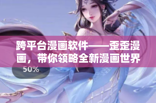 跨平台漫画软件——歪歪漫画，带你领略全新漫画世界