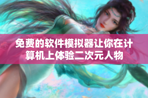 免费的软件模拟器让你在计算机上体验二次元人物