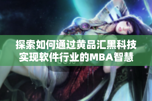 探索如何通过黄品汇黑科技实现软件行业的MBA智慧