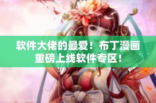软件大佬的最爱！布丁漫画重磅上线软件专区！
