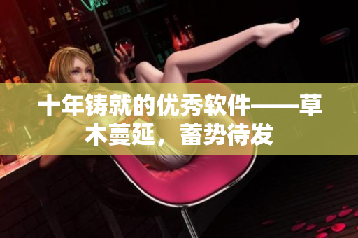 十年铸就的优秀软件——草木蔓延，蓄势待发