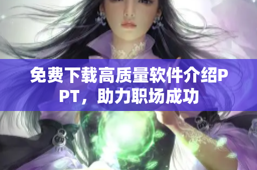 免费下载高质量软件介绍PPT，助力职场成功