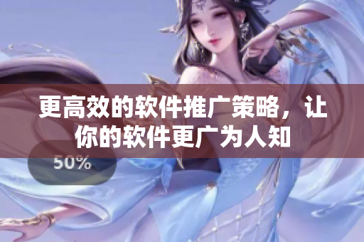 更高效的软件推广策略，让你的软件更广为人知