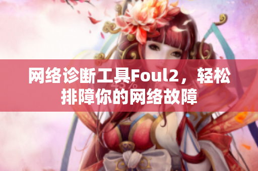 网络诊断工具Foul2，轻松排障你的网络故障