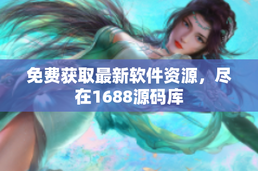 免费获取最新软件资源，尽在1688源码库