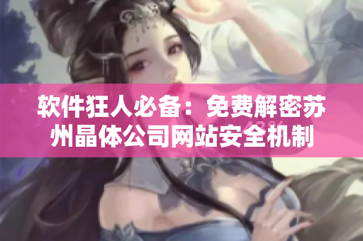 软件狂人必备：免费解密苏州晶体公司网站安全机制