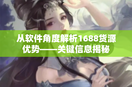 从软件角度解析1688货源优势——关键信息揭秘