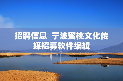 招聘信息  宁波蜜桃文化传媒招募软件编辑