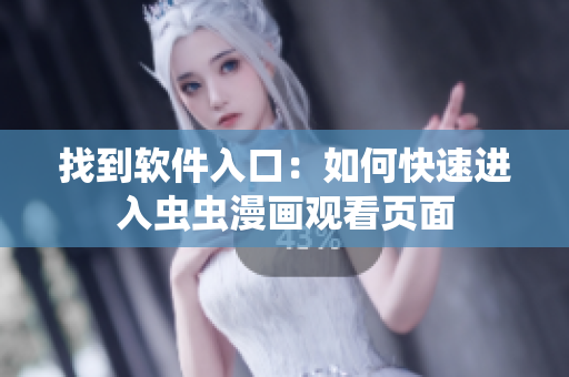 找到软件入口：如何快速进入虫虫漫画观看页面