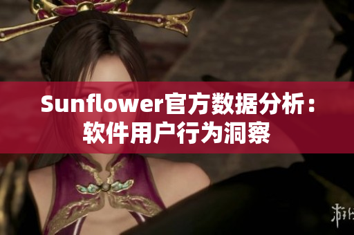 Sunflower官方数据分析：软件用户行为洞察