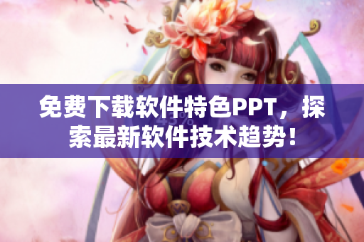 免费下载软件特色PPT，探索最新软件技术趋势！