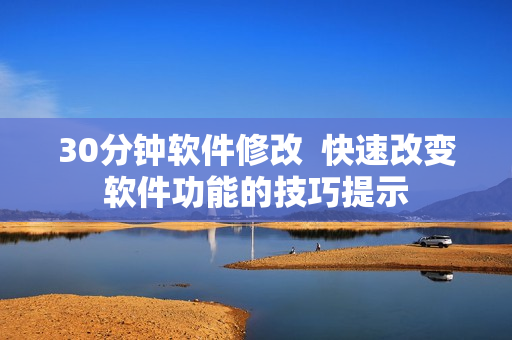 30分钟软件修改  快速改变软件功能的技巧提示