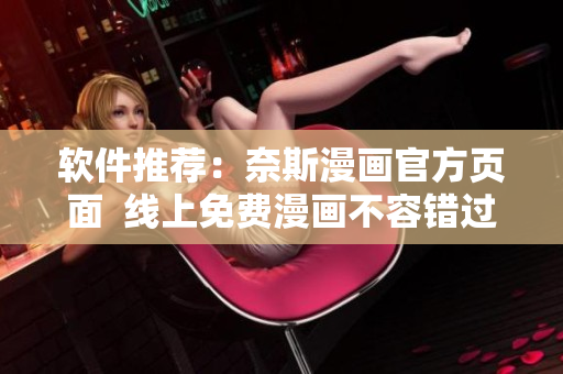 软件推荐：奈斯漫画官方页面  线上免费漫画不容错过！
