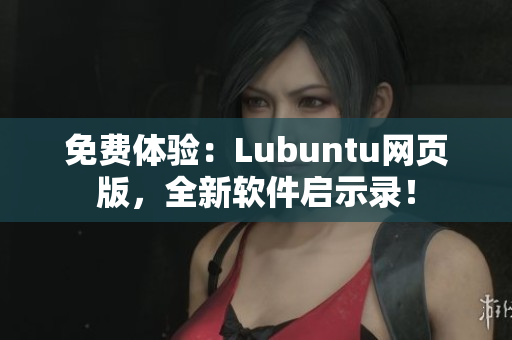 免费体验：Lubuntu网页版，全新软件启示录！