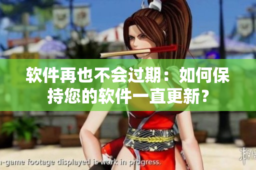 软件再也不会过期：如何保持您的软件一直更新？
