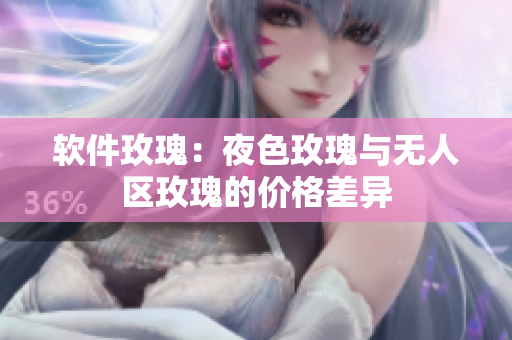 软件玫瑰：夜色玫瑰与无人区玫瑰的价格差异