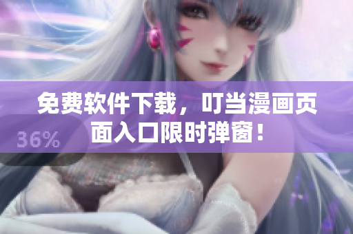 免费软件下载，叮当漫画页面入口限时弹窗！