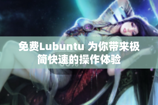 免费Lubuntu 为你带来极简快速的操作体验