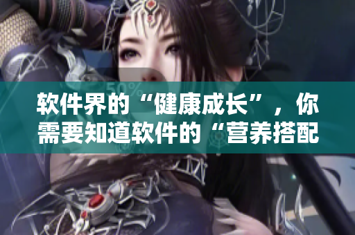 软件界的“健康成长”，你需要知道软件的“营养搭配”！