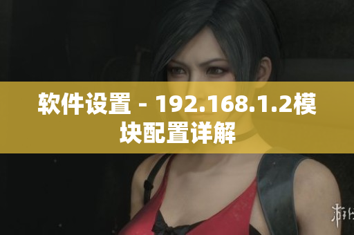 软件设置 - 192.168.1.2模块配置详解