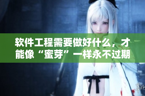 软件工程需要做好什么，才能像“蜜芽”一样永不过期？