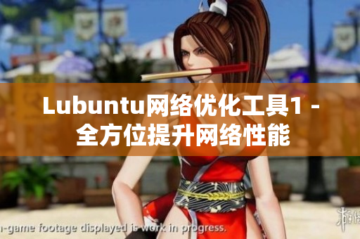 Lubuntu网络优化工具1 - 全方位提升网络性能