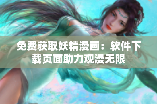 免费获取妖精漫画：软件下载页面助力观漫无限