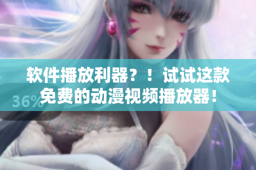 软件播放利器？！试试这款免费的动漫视频播放器！