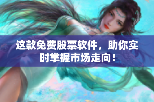这款免费股票软件，助你实时掌握市场走向！