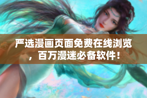 严选漫画页面免费在线浏览，百万漫迷必备软件！