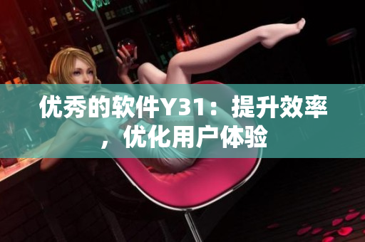 优秀的软件Y31：提升效率，优化用户体验