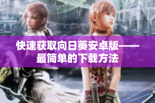 快速获取向日葵安卓版——最简单的下载方法