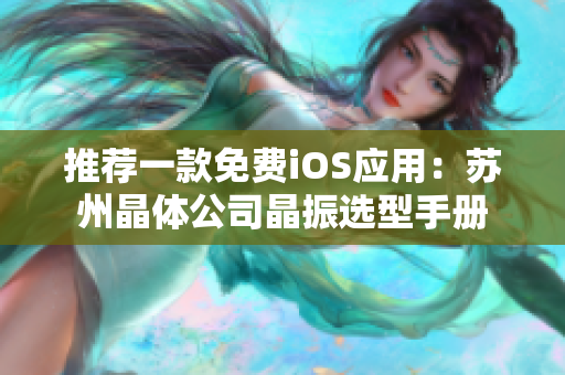 推荐一款免费iOS应用：苏州晶体公司晶振选型手册