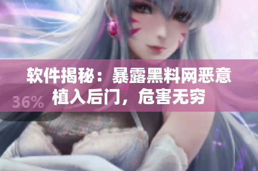 软件揭秘：暴露黑料网恶意植入后门，危害无穷