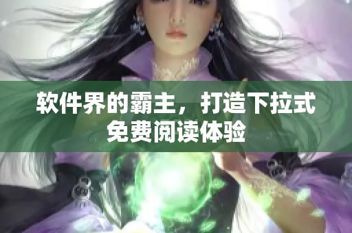 软件界的霸主，打造下拉式免费阅读体验