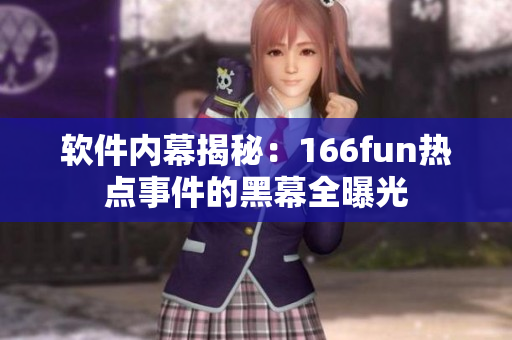 软件内幕揭秘：166fun热点事件的黑幕全曝光