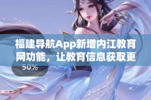 福建导航App新增内江教育网功能，让教育信息获取更便捷