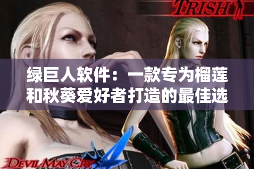 绿巨人软件：一款专为榴莲和秋葵爱好者打造的最佳选择