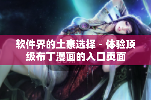软件界的土豪选择 - 体验顶级布丁漫画的入口页面