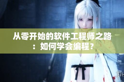 从零开始的软件工程师之路：如何学会编程？