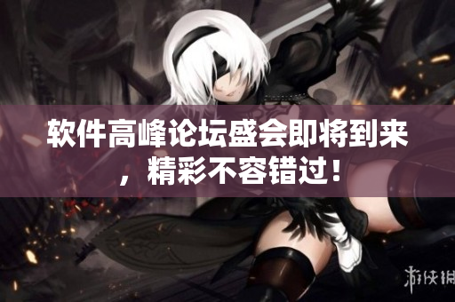 软件高峰论坛盛会即将到来，精彩不容错过！