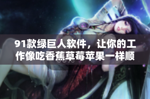 91款绿巨人软件，让你的工作像吃香蕉草莓苹果一样顺畅