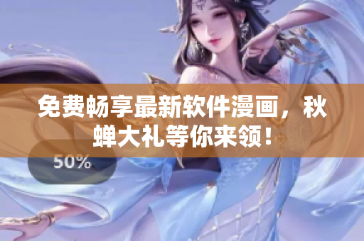 免费畅享最新软件漫画，秋蝉大礼等你来领！