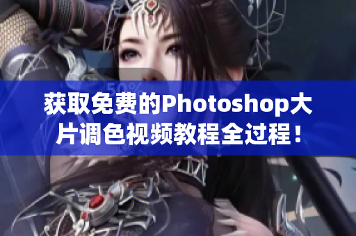 获取免费的Photoshop大片调色视频教程全过程！